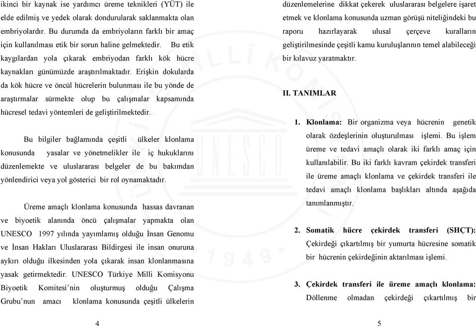 Erişkin dokularda da kök hücre ve öncül hücrelerin bulunması ile bu yönde de araştırmalar sürmekte olup bu çalışmalar kapsamında hücresel tedavi yöntemleri de geliştirilmektedir.