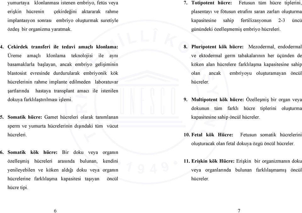 Çekirdek transferi ile tedavi amaçlı klonlama: Üreme amaçlı klonlama teknolojisi ile aynı basamaklarla başlayan, ancak embriyo gelişiminin blastosist evresinde durdurularak embriyonik kök