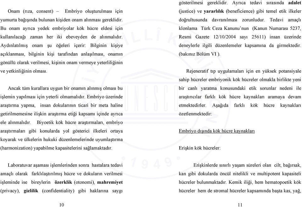 Aydınlatılmış onam şu öğeleri içerir: Bilginin kişiye açıklanması, bilginin kişi tarafından anlaşılması, onamın gönüllü olarak verilmesi, kişinin onam vermeye yeterliliğinin ve yetkinliğinin olması.