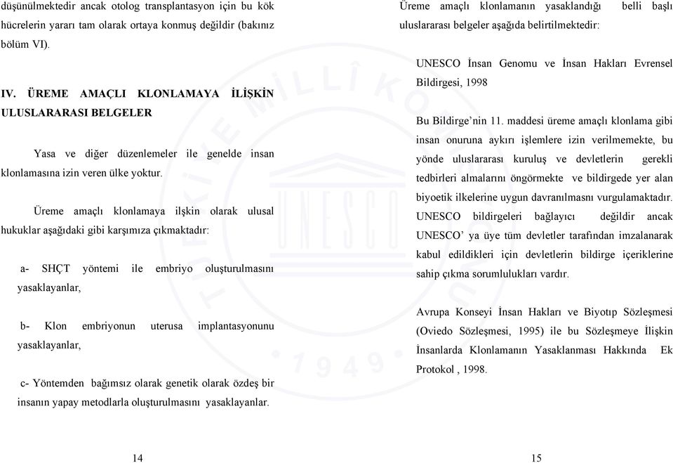 Üreme amaçlı klonlamaya ilşkin olarak ulusal hukuklar aşağıdaki gibi karşımıza çıkmaktadır: a- SHÇT yöntemi ile embriyo oluşturulmasını yasaklayanlar, b- Klon embriyonun uterusa implantasyonunu