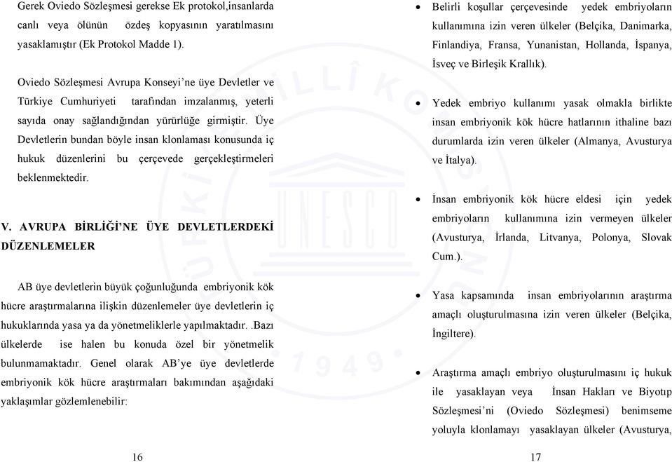 Üye Devletlerin bundan böyle insan klonlaması konusunda iç hukuk düzenlerini bu çerçevede gerçekleştirmeleri beklenmektedir. V.