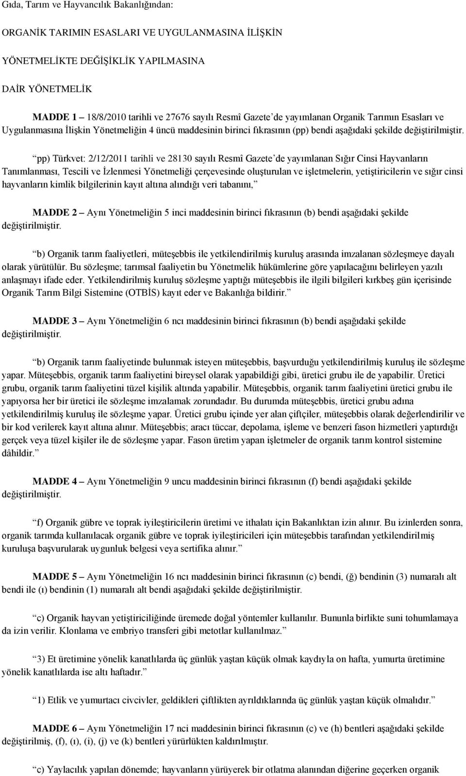 Gazete de yayımlanan Sığır Cinsi Hayvanların Tanımlanması, Tescili ve İzlenmesi Yönetmeliği çerçevesinde oluşturulan ve işletmelerin, yetiştiricilerin ve sığır cinsi hayvanların kimlik bilgilerinin