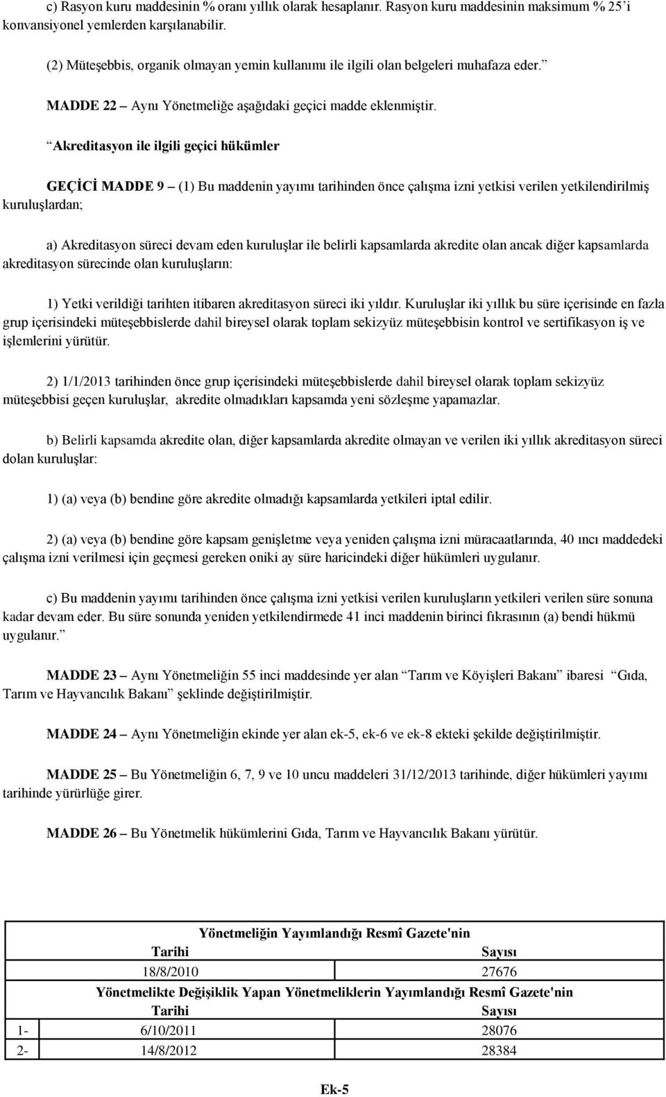 Akreditasyon ile ilgili geçici hükümler GEÇĠCĠ MADDE 9 (1) Bu maddenin yayımı tarihinden önce çalışma izni yetkisi verilen yetkilendirilmiş kuruluşlardan; a) Akreditasyon süreci devam eden kuruluşlar