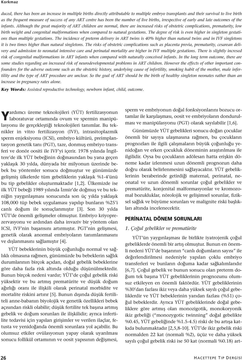 Although the great majority of ART children are normal, there are increased risks of obstetric complications, prematurity, low birth weight and congenital malformations when compared to natural