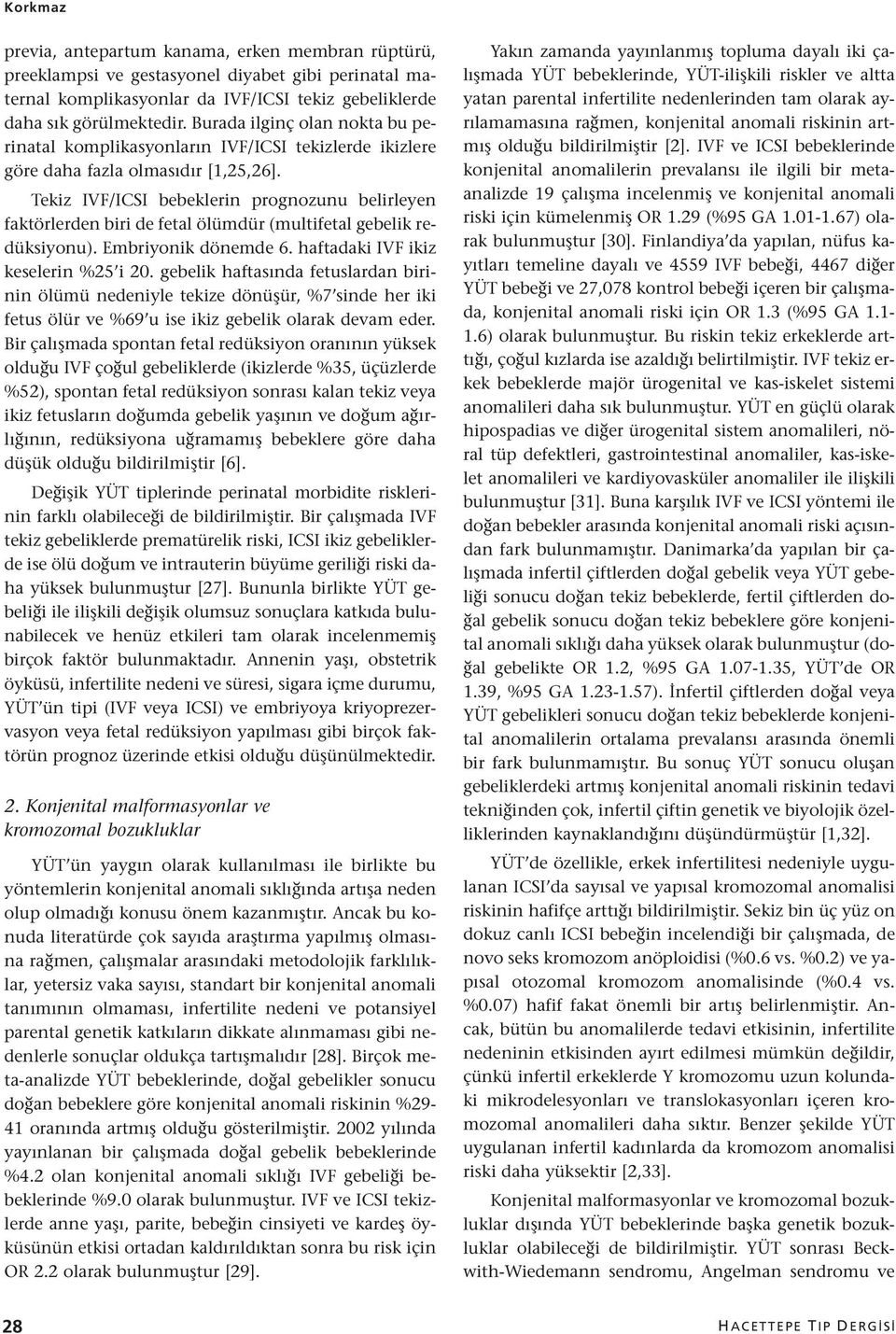 Tekiz IVF/ICSI bebeklerin prognozunu belirleyen faktörlerden biri de fetal ölümdür (multifetal gebelik redüksiyonu). Embriyonik dönemde 6. haftadaki IVF ikiz keselerin %25 i 20.