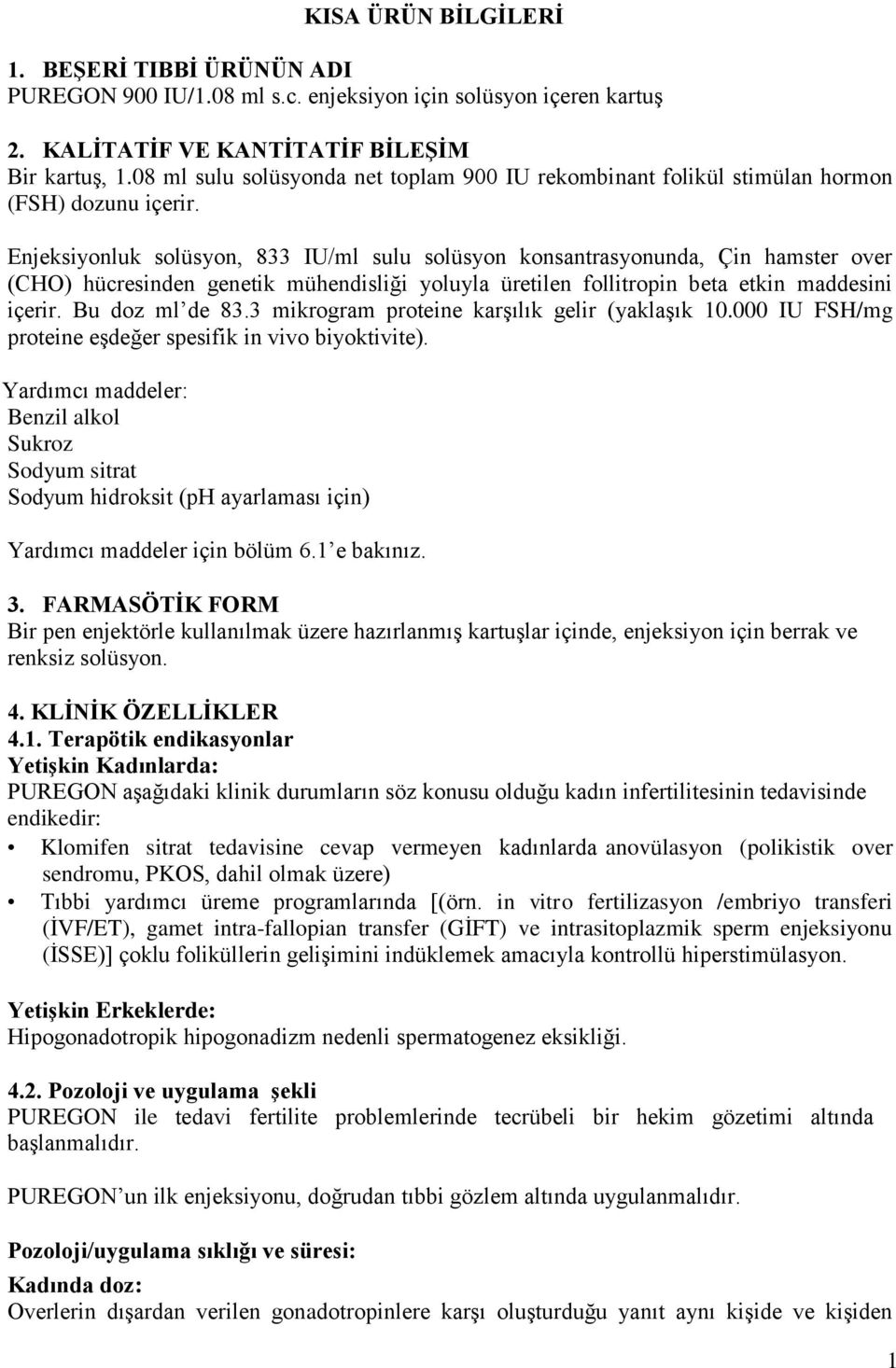 Enjeksiyonluk solüsyon, 833 IU/ml sulu solüsyon konsantrasyonunda, Çin hamster over (CHO) hücresinden genetik mühendisliği yoluyla üretilen follitropin beta etkin maddesini içerir. Bu doz ml de 83.