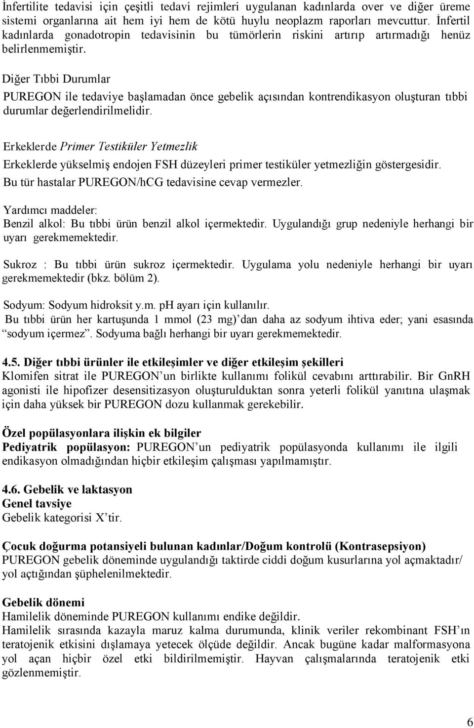 Diğer Tıbbi Durumlar PUREGON ile tedaviye başlamadan önce gebelik açısından kontrendikasyon oluşturan tıbbi durumlar değerlendirilmelidir.