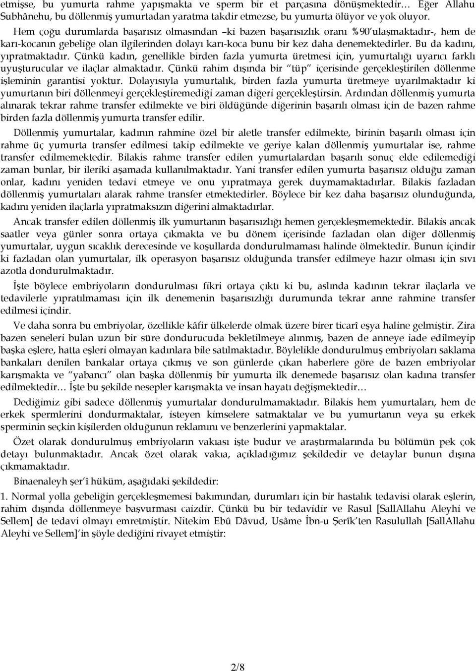 Bu da kadını, yıpratmaktadır. Çünkü kadın, genellikle birden fazla yumurta üretmesi için, yumurtalığı uyarıcı farklı uyuşturucular ve ilaçlar almaktadır.