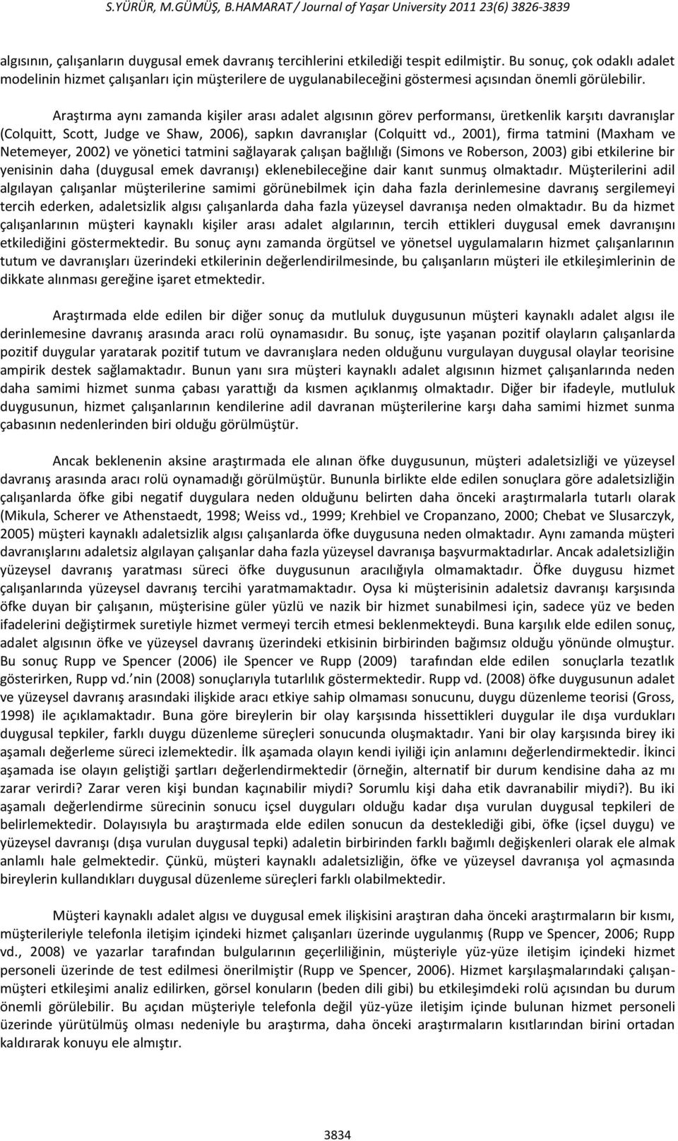 Araştırma aynı zamanda kişiler arası adalet algısının görev performansı, üretkenlik karşıtı davranışlar (Colquitt, Scott, Judge ve Shaw, 2006), sapkın davranışlar (Colquitt vd.