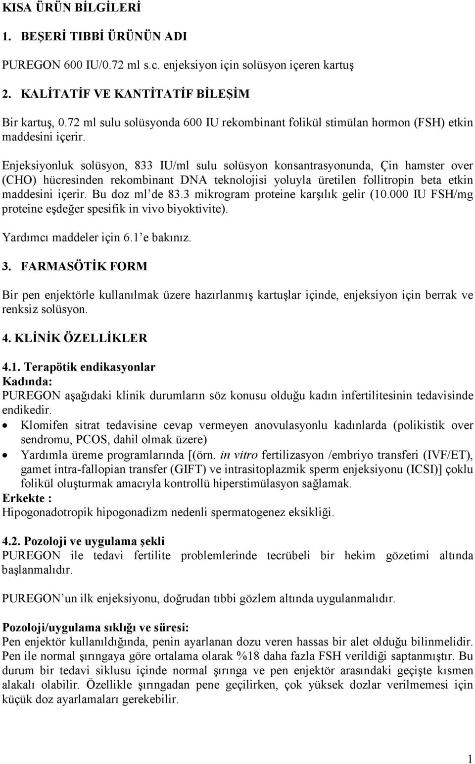 Enjeksiyonluk solüsyon, 833 IU/ml sulu solüsyon konsantrasyonunda, Çin hamster over (CHO) hücresinden rekombinant DNA teknolojisi yoluyla üretilen follitropin beta etkin maddesini içerir.