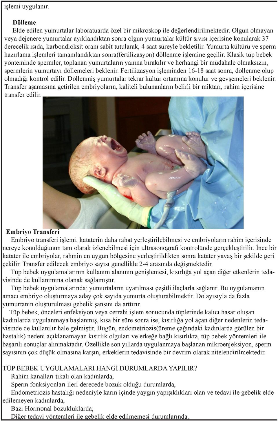 Yumurta kültürü ve sperm hazırlama işlemleri tamamlandıktan sonra(fertilizasyon) döllenme işlemine geçilir.