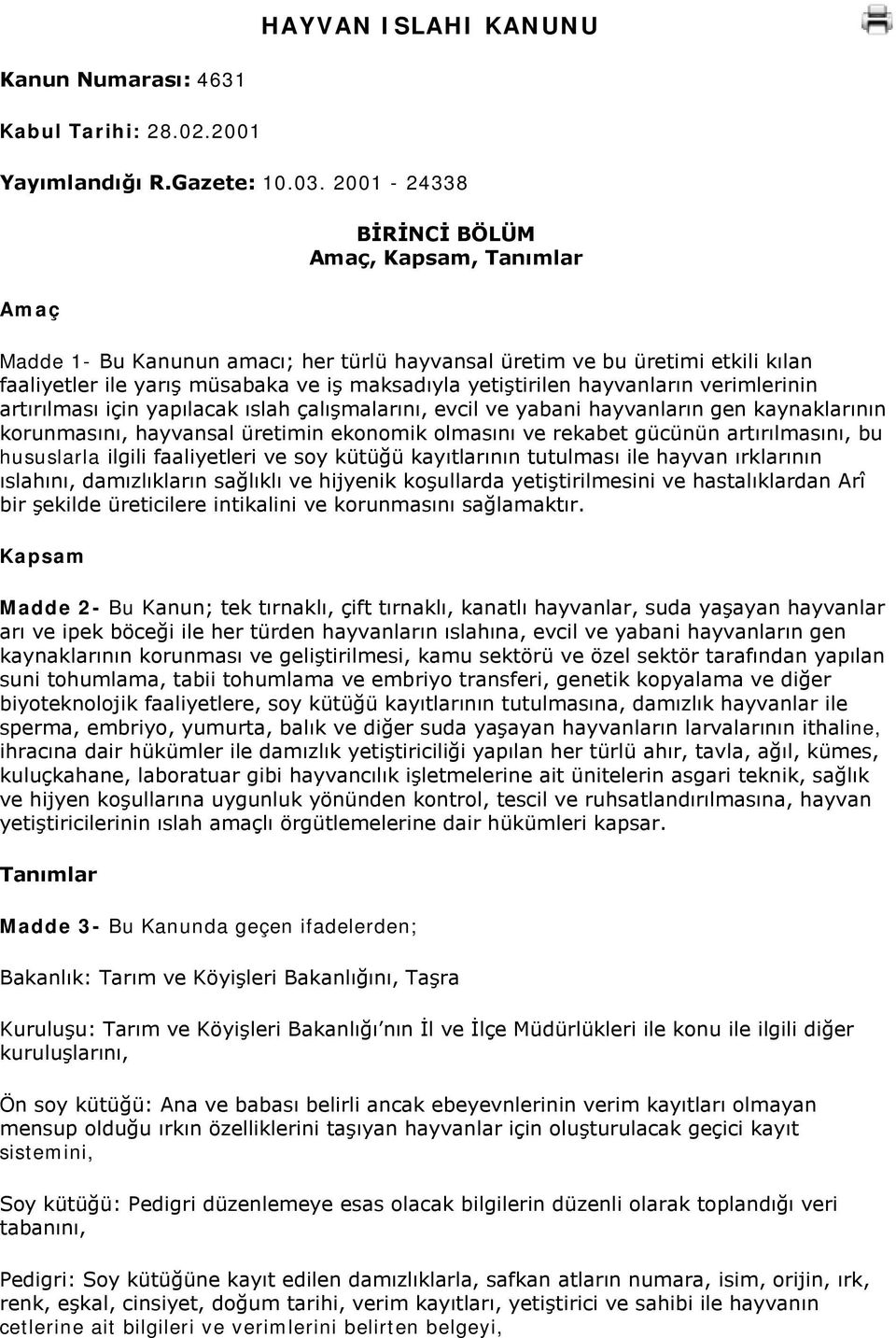 hayvanların verimlerinin artırılması için yapılacak ıslah çalışmalarını, evcil ve yabani hayvanların gen kaynaklarının korunmasını, hayvansal üretimin ekonomik olmasını ve rekabet gücünün