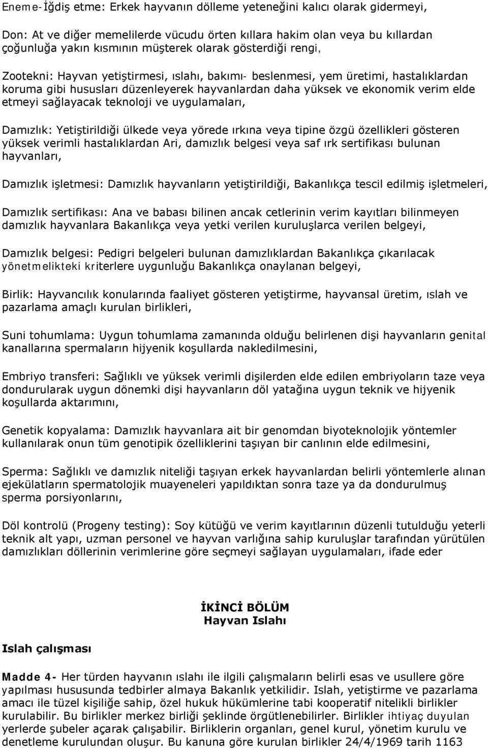 sağlayacak teknoloji ve uygulamaları, Damızlık: Yetiştirildiği ülkede veya yörede ırkına veya tipine özgü özellikleri gösteren yüksek verimli hastalıklardan Ari, damızlık belgesi veya saf ırk