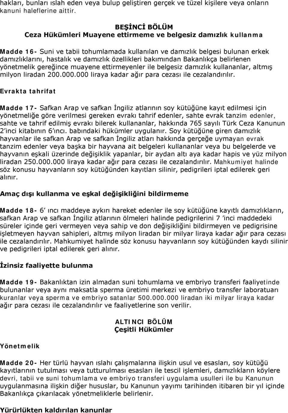 özellikleri bakımından Bakanlıkça belirlenen yönetmelik gereğince muayene ettirmeyenler ile belgesiz damızlık kullananlar, altmış milyon liradan 200.000.