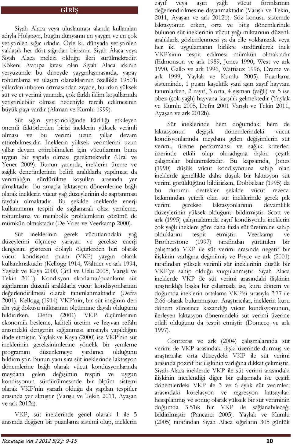 Kökeni Avrupa kıtası olan Siyah Alaca ırkının yeryüzünde bu düzeyde yaygınlaşmasında, yapay tohumlama ve ulaşım olanaklarının özellikle 1950 li yıllardan itibaren artmasından ziyade, bu ırkın yüksek