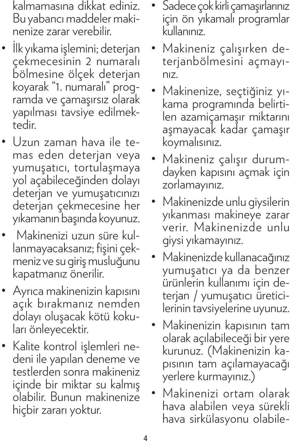 Uzun zaman hava ile temas eden deterjan veya yumuşatıcı, tortulaşmaya yol açabileceğinden dolayı deterjan ve yumuşatıcınızı deterjan çekmecesine her yıkamanın başında koyunuz.