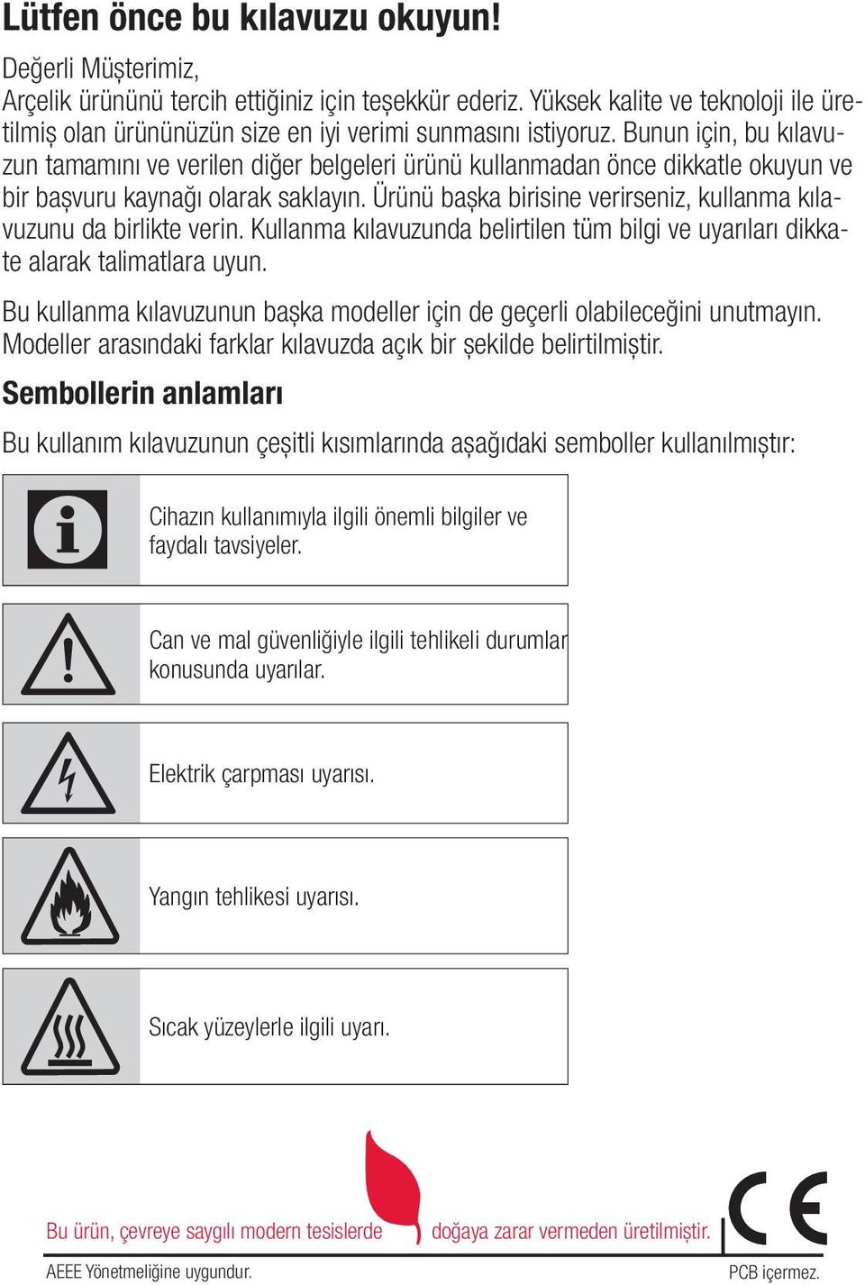 Bunun için, bu kılavuzun tamamını ve verilen diğer belgeleri ürünü kullanmadan önce dikkatle okuyun ve bir başvuru kaynağı olarak saklayın.