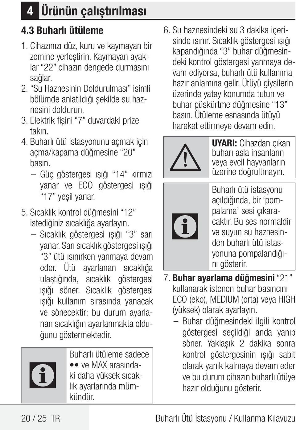 Buharlı ütü istasyonunu açmak için açma/kapama düğmesine 20 basın. Güç göstergesi ışığı 14 kırmızı yanar ve ECO göstergesi ışığı 17 yeşil yanar. 5.