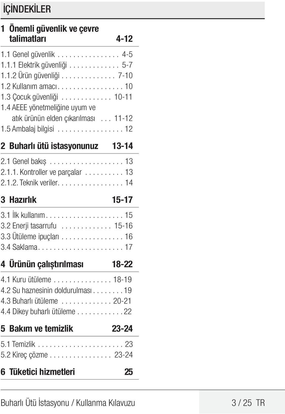 1 Genel bakış....................13 2.1.1. Kontroller ve parçalar..........13 2.1.2. Teknik veriler.................14 3 Hazırlık 15-17 3.1 İlk kullanım....................15 3.2 Enerji tasarrufu.