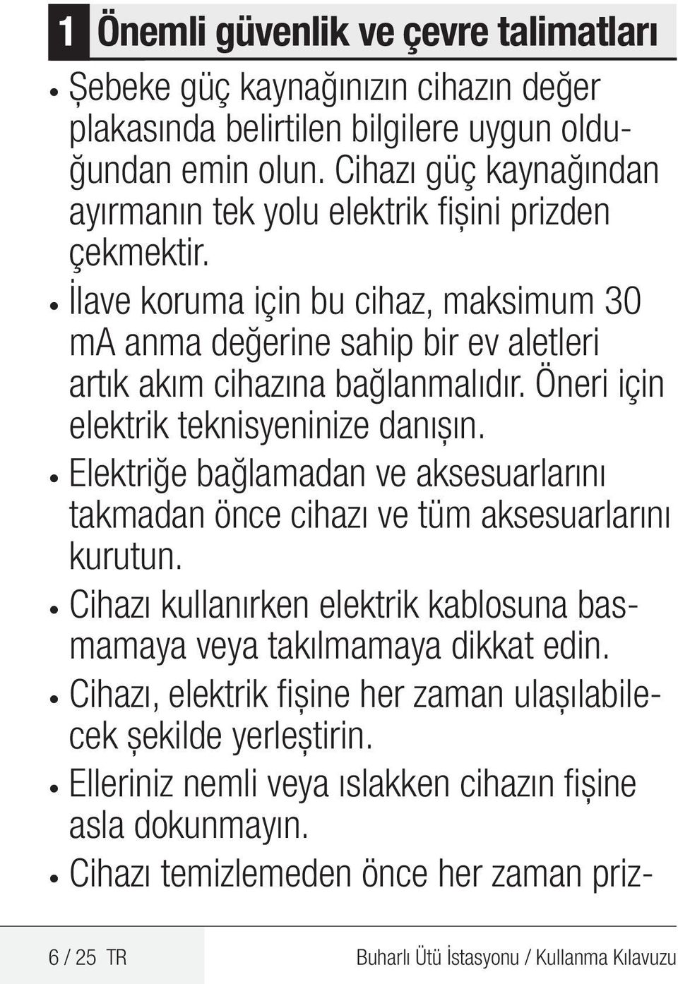 Öneri için elektrik teknisyeninize danışın. Elektriğe bağlamadan ve aksesuarlarını takmadan önce cihazı ve tüm aksesuarlarını kurutun.