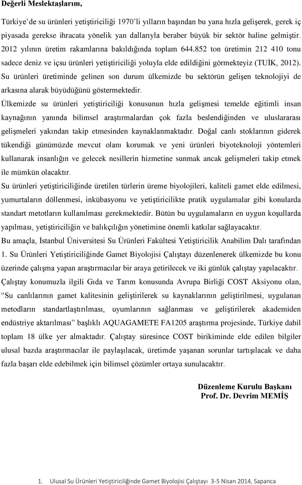 Su ürünleri üretiminde gelinen son durum ülkemizde bu sektörün gelişen teknolojiyi de arkasına alarak büyüdüğünü göstermektedir.