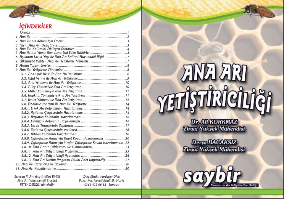 Anasýzlýk Hissi ile Ana Arý Yetiþtirme...8 9.2. Oðul Verme ile Ana Arý Yetiþtirme...9 9.3. Ana Yenileme ile Ana Arý Yetiþtirme...10 9.4. Alley Yöntemiyle Ana Arý Yetiþtirme...10 9.5.