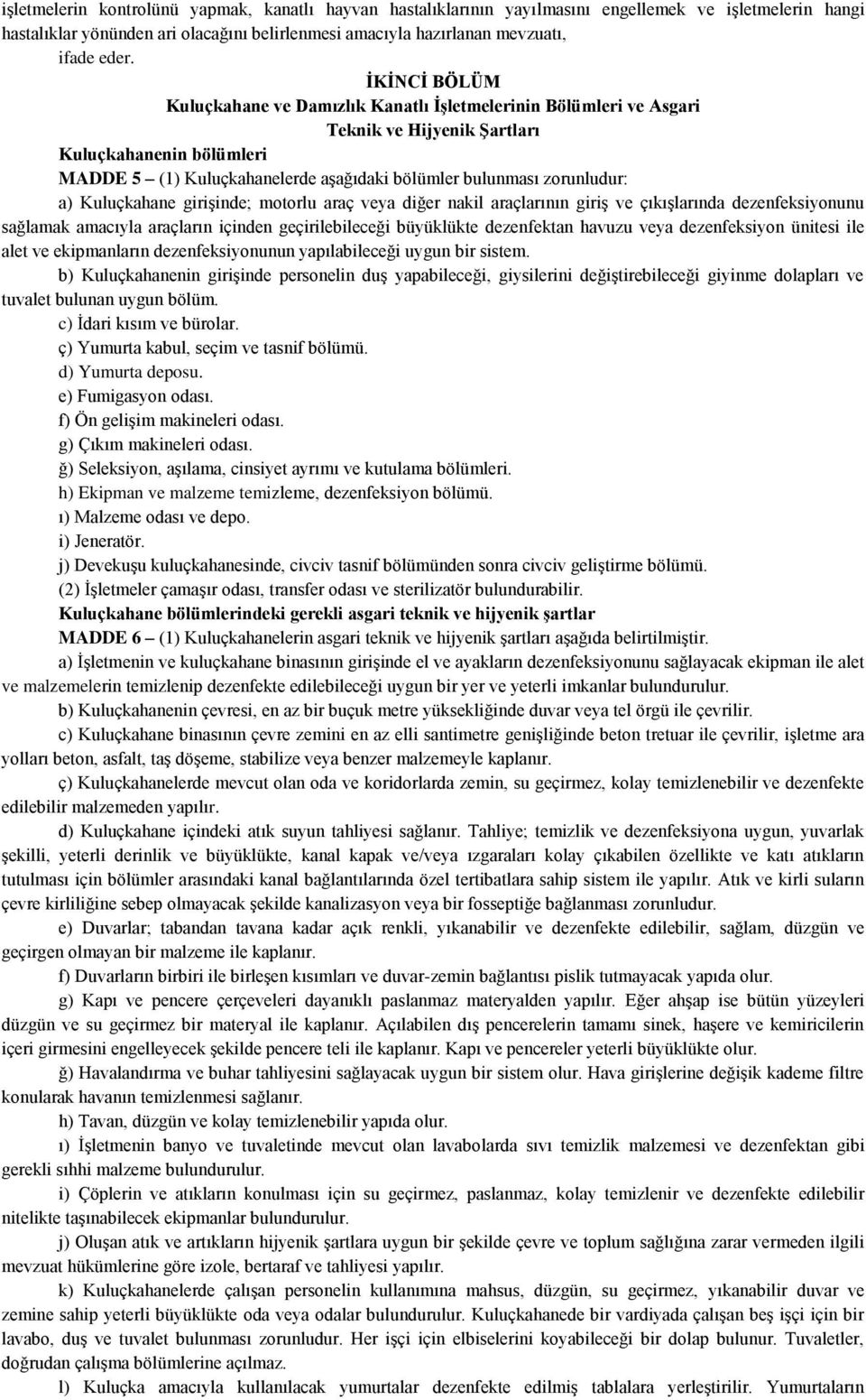 zorunludur: a) Kuluçkahane girişinde; motorlu araç veya diğer nakil araçlarının giriş ve çıkışlarında dezenfeksiyonunu sağlamak amacıyla araçların içinden geçirilebileceği büyüklükte dezenfektan