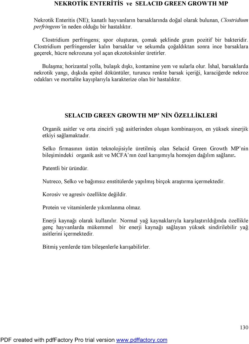 Clostridium perfringensler kalın barsaklar ve sekumda çoğaldıktan sonra ince barsaklara geçerek, hücre nekrozuna yol açan ekzotoksinler üretirler.