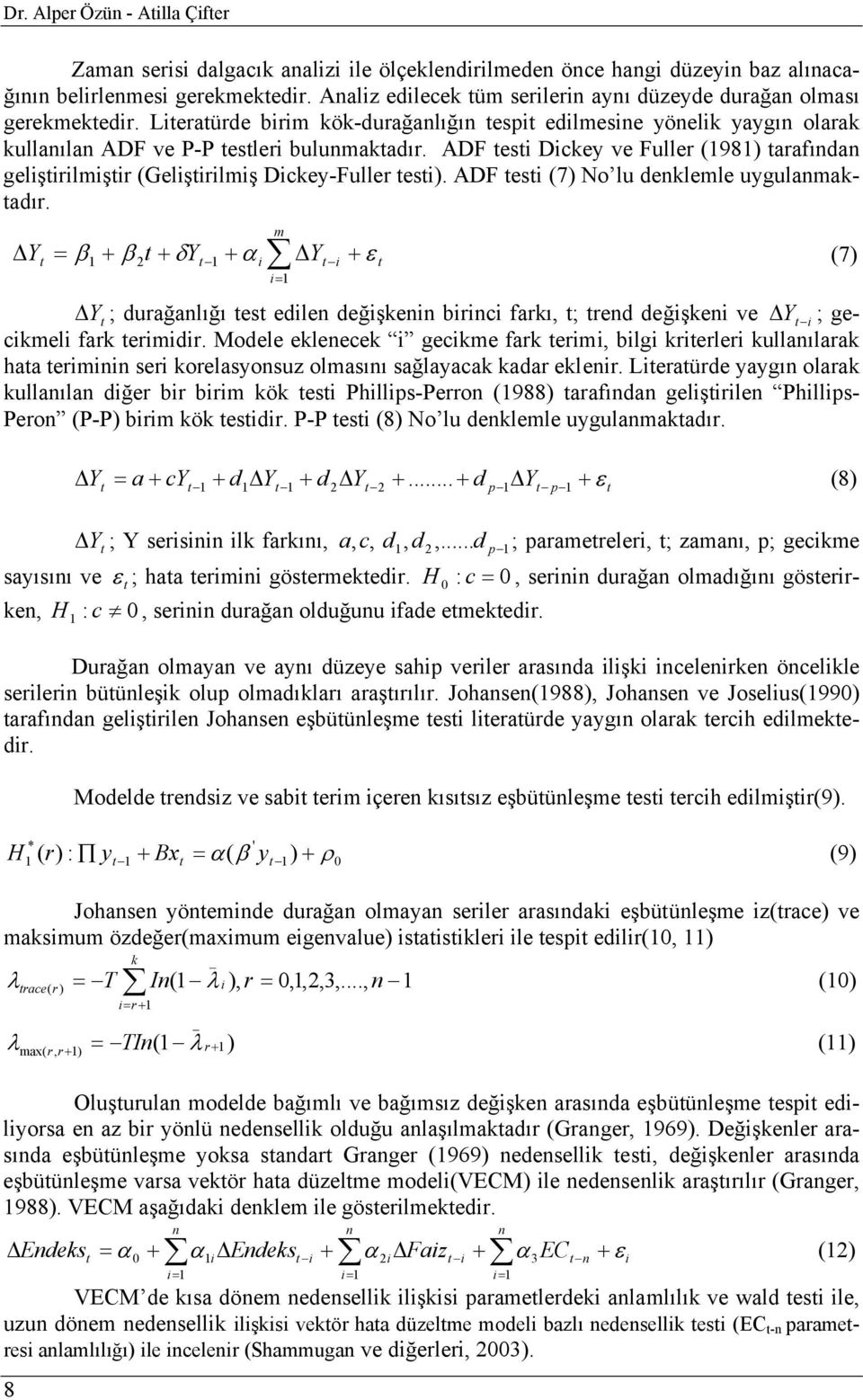 ADF esi Dickey ve Fuller (98) arafından gelişirilmişir (Gelişirilmiş Dickey-Fuller esi). ADF esi (7) No lu denklemle uygulanmakadır.