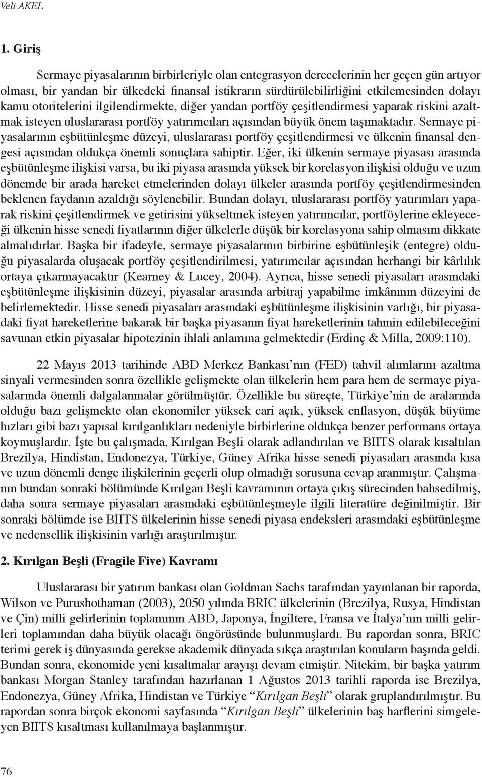 ilgiledirmekte, diğer yada portföy çeşitledirmesi yaparak riskii azaltmak isteye uluslararası portföy yatırımcıları açısıda büyük öem taşımaktadır.