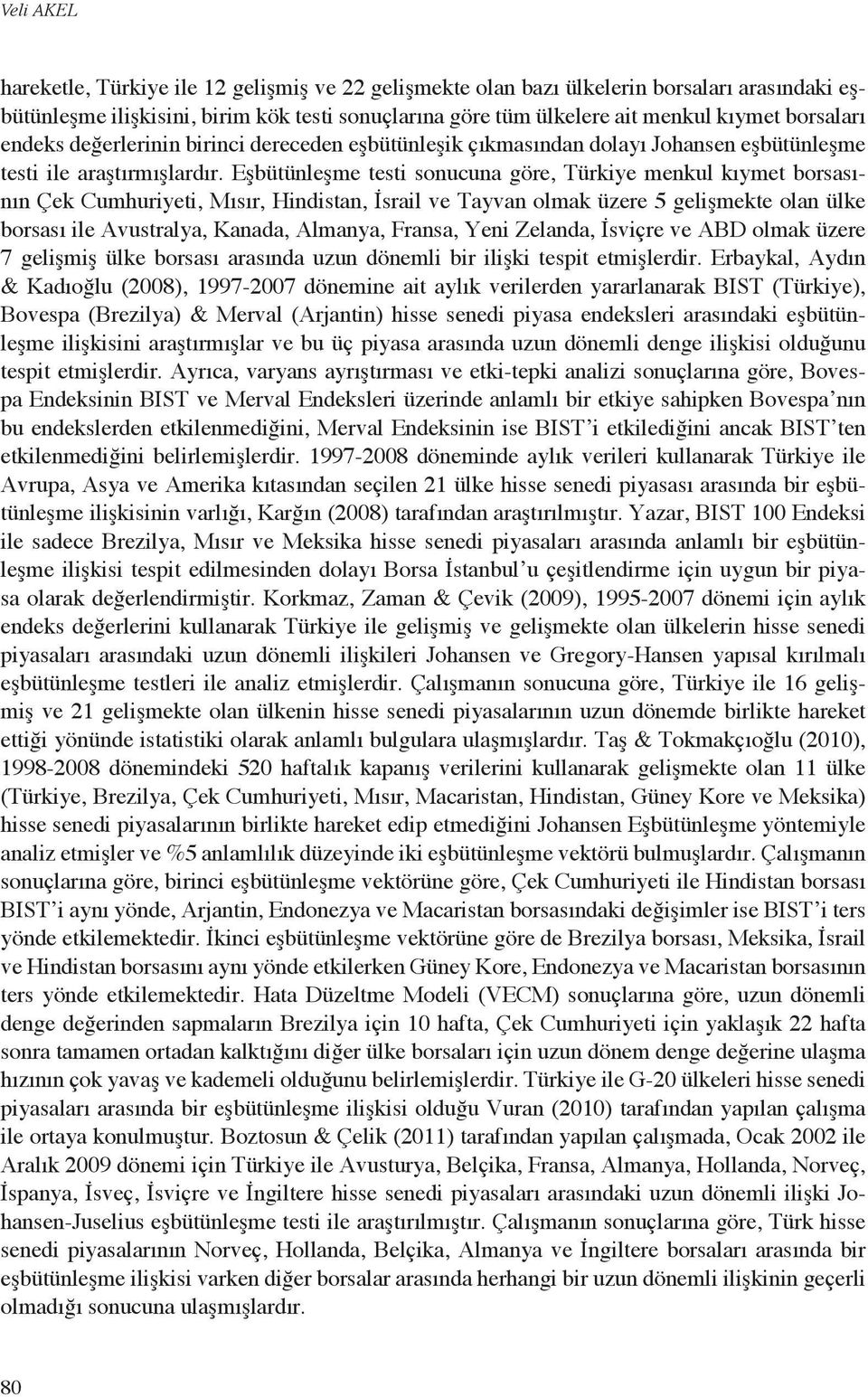 Eşbütüleşme testi soucua göre, Türkiye mekul kıymet borsasıı Çek Cumhuriyeti, Mısır, Hidista, İsrail ve Tayva olmak üzere 5 gelişmekte ola ülke borsası ile Avustralya, Kaada, Almaya, Frasa, Yei