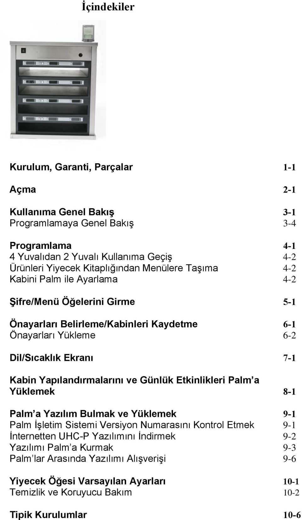 7-1 Kabin Yapılandırmalarını ve Günlük Etkinlikleri Palm a Yüklemek 8-1 Palm a Yazılım Bulmak ve Yüklemek 9-1 Palm İşletim Sistemi Versiyon Numarasını Kontrol Etmek 9-1 İnternetten