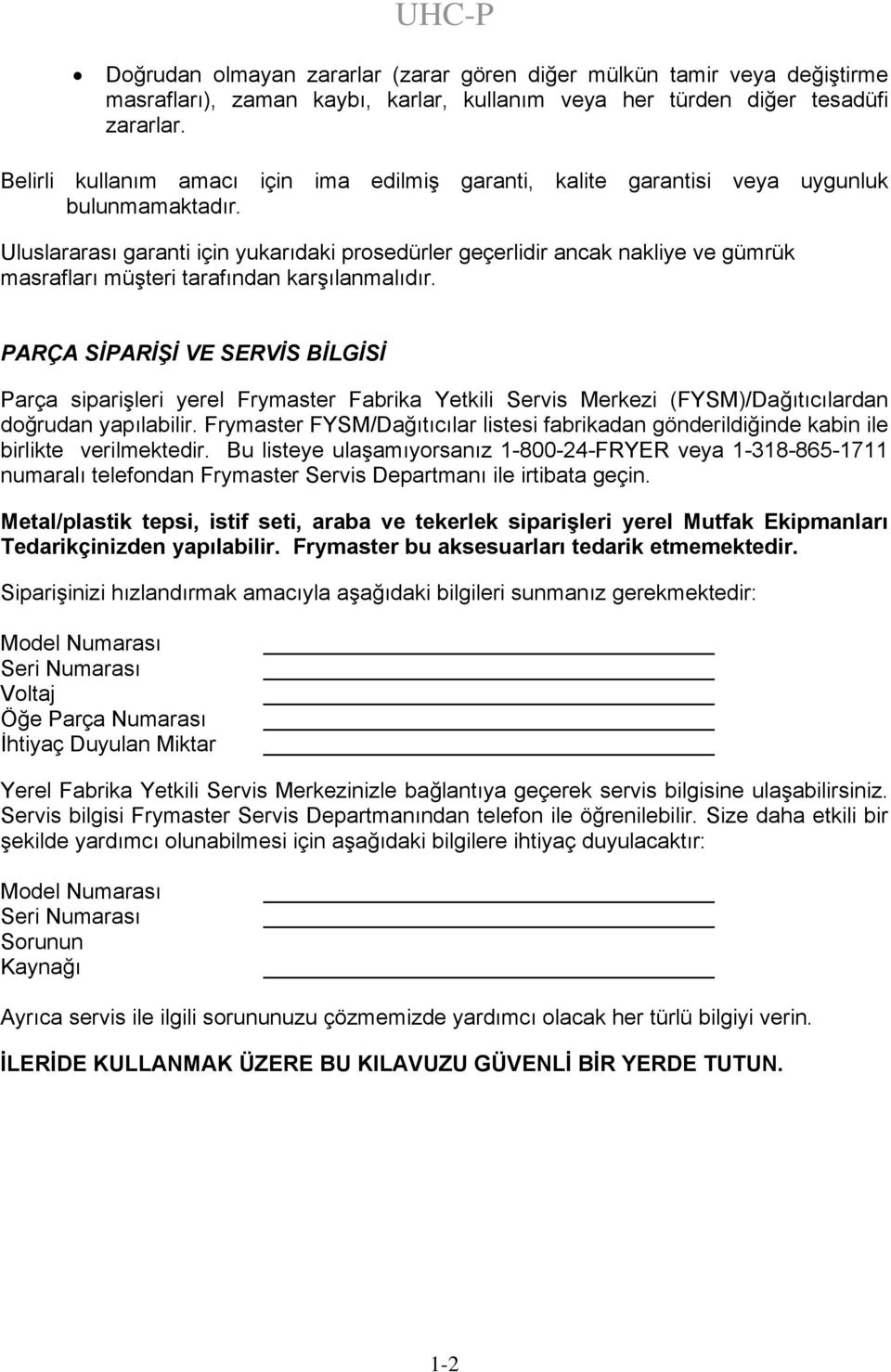 Uluslararası garanti için yukarıdaki prosedürler geçerlidir ancak nakliye ve gümrük masrafları müşteri tarafından karşılanmalıdır.