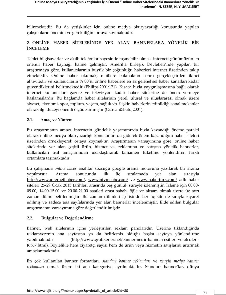 ONLİNE HABER SİTELERİNDE YER ALAN BANNERLARA YÖNELİK BİR İNCELEME Tablet bilgisayarlar ve akıllı telefonlar sayesinde taşınabilir olması interneti günümüzün en önemli haber kaynağı haline gelmiştir.