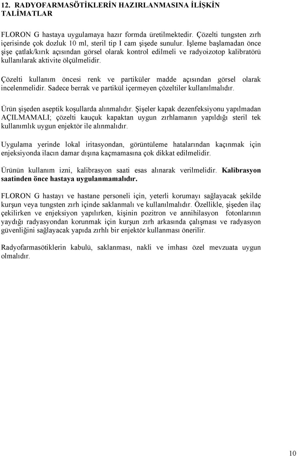 Çözelti kullanım öncesi renk ve partiküler madde açısından görsel incelenmelidir. Sadece berrak ve partikül içermeyen çözeltiler kullanılmalıdır. olarak Ürün şişeden aseptik koşullarda alınmalıdır.