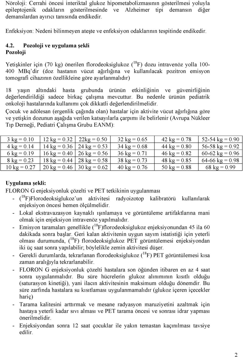 Pozoloji ve uygulama şekli Pozoloji Yetişkinler için (70 kg) önerilen florodeoksiglukoz (18F) dozu intravenöz yolla 100 400 MBq dir (doz hastanın vücut ağırlığına ve kullanılacak pozitron emisyon