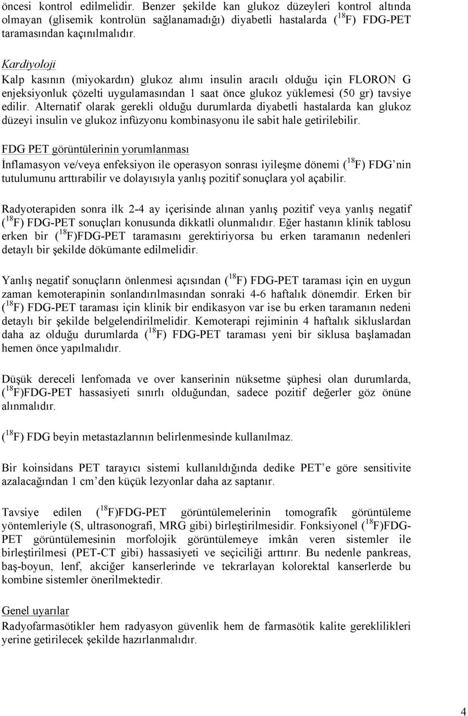 Alternatif olarak gerekli olduğu durumlarda diyabetli hastalarda kan glukoz düzeyi insulin ve glukoz infüzyonu kombinasyonu ile sabit hale getirilebilir.