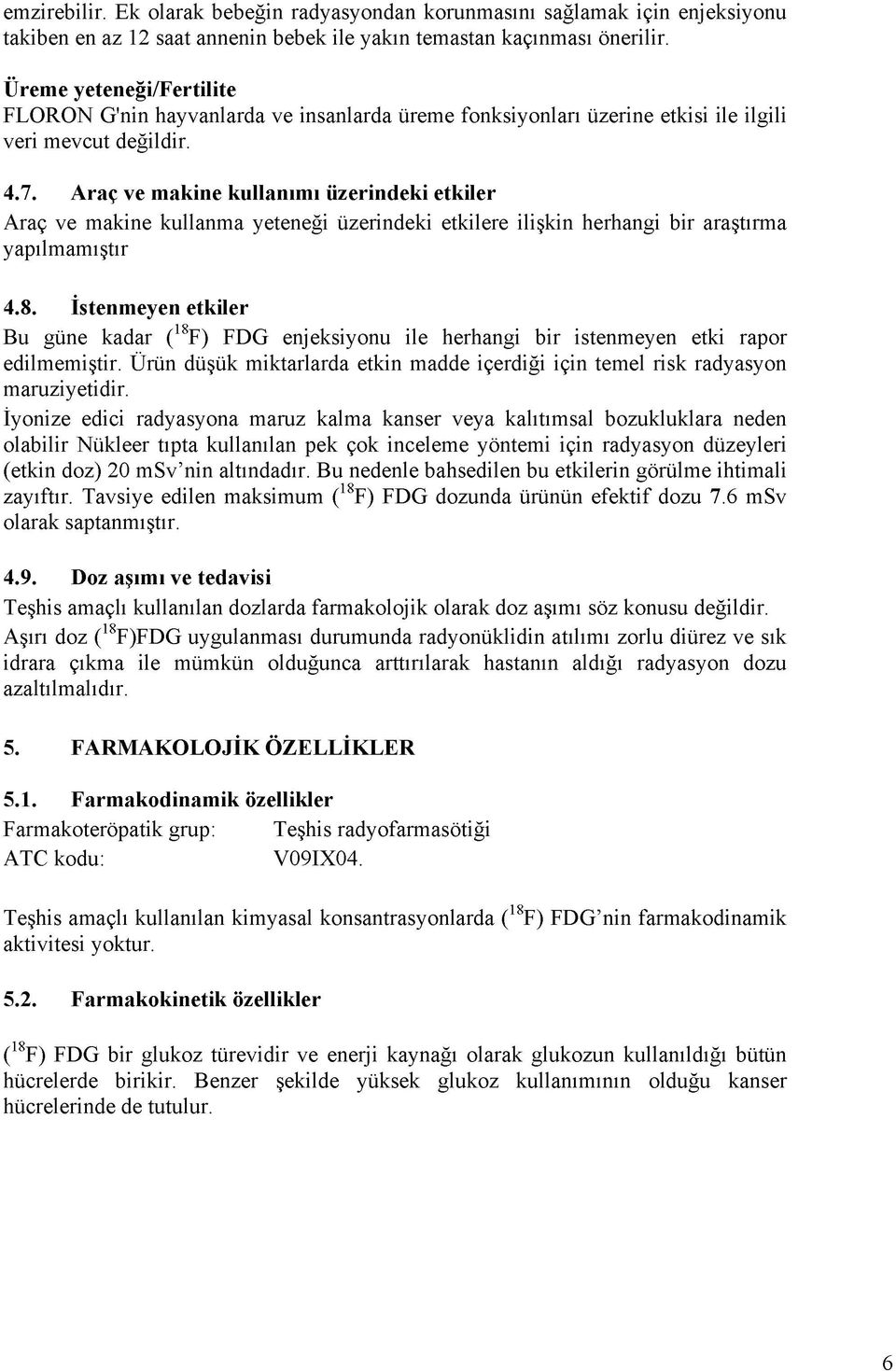 Araç ve makine kullanımı üzerindeki etkiler Araç ve makine kullanma yeteneği üzerindeki etkilere ilişkin herhangi bir araştırma yapılmamıştır 4.8.