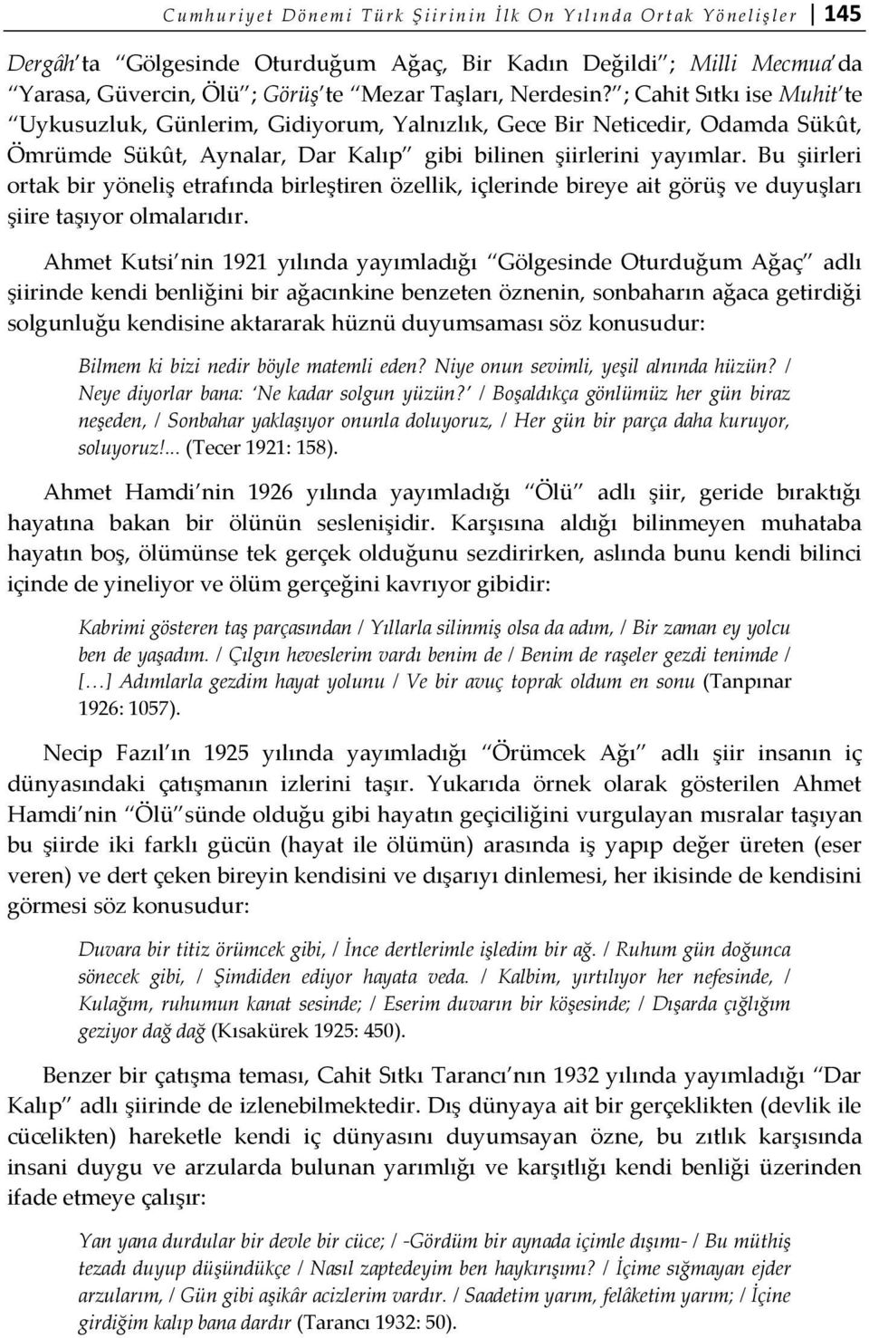 ; Cahit Sıtkı ise Muhit te Uykusuzluk, Günlerim, Gidiyorum, Yalnızlık, Gece Bir Neticedir, Odamda Sükût, Ömrümde Sükût, Aynalar, Dar Kalıp gibi bilinen şiirlerini yayımlar.