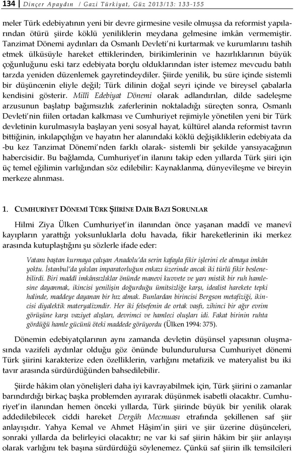 Tanzimat Dönemi aydınları da Osmanlı Devleti ni kurtarmak ve kurumlarını tashih etmek ülküsüyle hareket ettiklerinden, birikimlerinin ve hazırlıklarının büyük çoğunluğunu eski tarz edebiyata borçlu