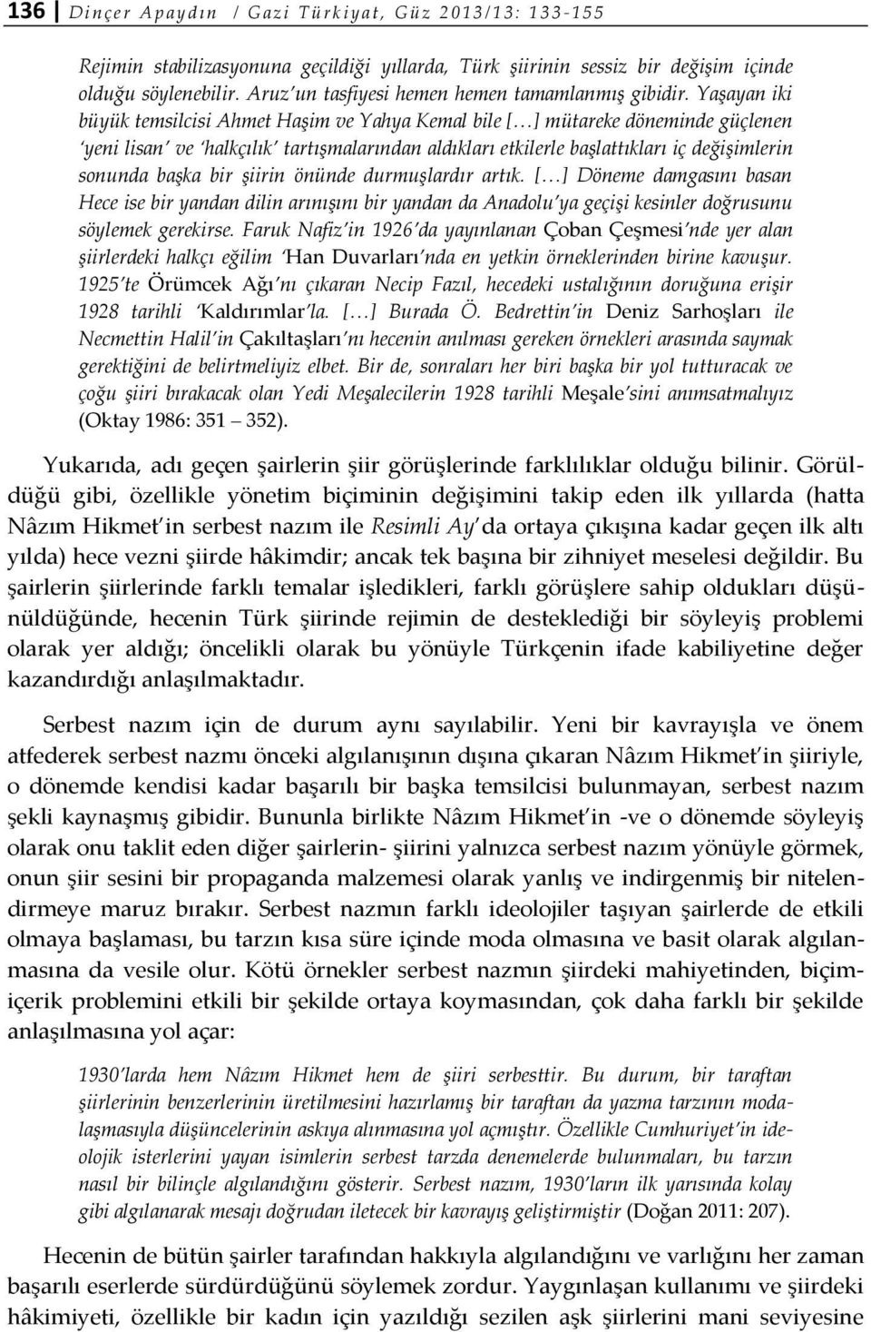 Yaşayan iki büyük temsilcisi Ahmet Haşim ve Yahya Kemal bile *<+ mütareke döneminde güçlenen yeni lisan ve halkçılık tartışmalarından aldıkları etkilerle başlattıkları iç değişimlerin sonunda başka