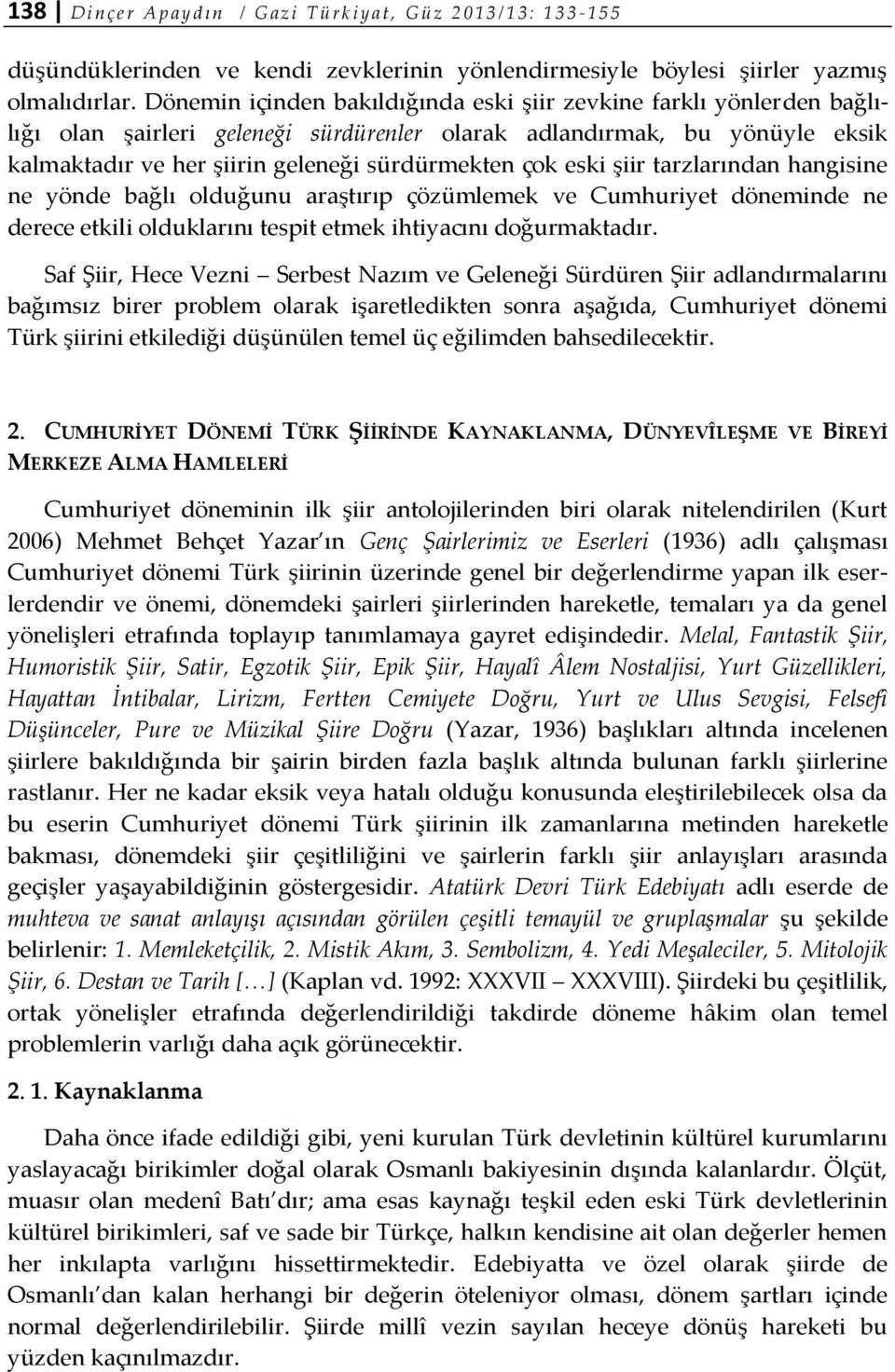 eski şiir tarzlarından hangisine ne yönde bağlı olduğunu araştırıp çözümlemek ve Cumhuriyet döneminde ne derece etkili olduklarını tespit etmek ihtiyacını doğurmaktadır.