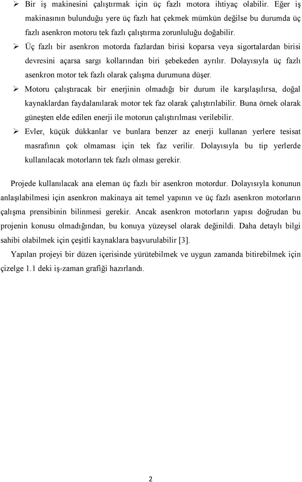 Üç fazlı bir asenkron motorda fazlardan birisi koparsa veya sigortalardan birisi devresini açarsa sargı kollarından biri Ģebekeden ayrılır.