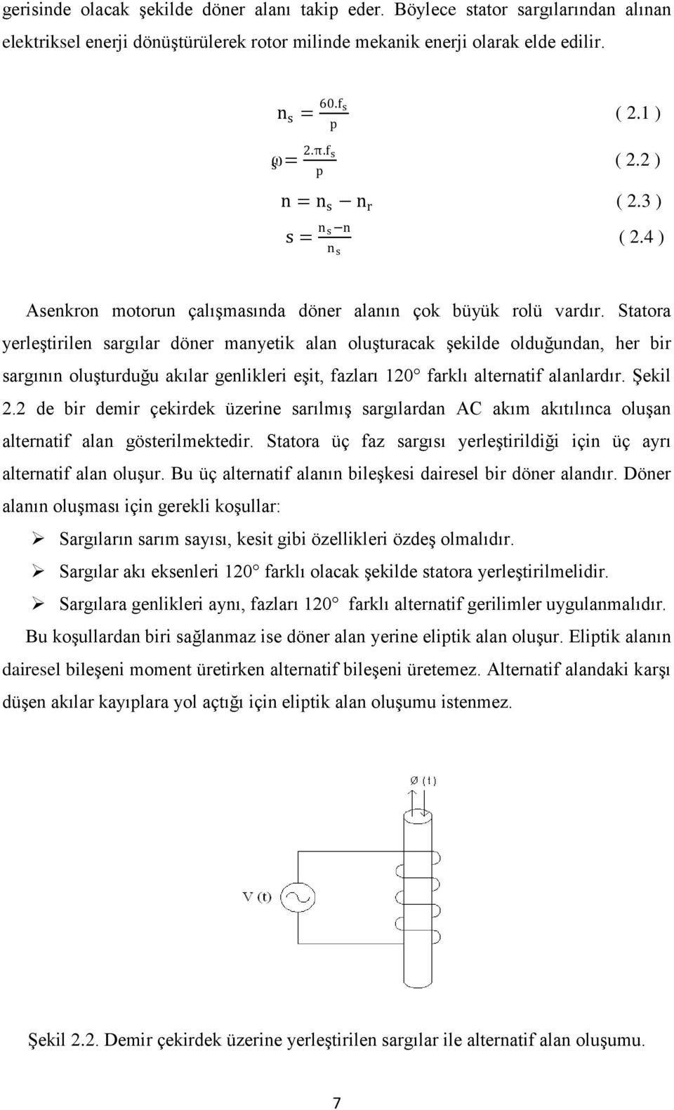 Statora yerleģtirilen sargılar döner manyetik alan oluģturacak Ģekilde olduğundan, her bir sargının oluģturduğu akılar genlikleri eģit, fazları 120 farklı alternatif alanlardır. ġekil 2.