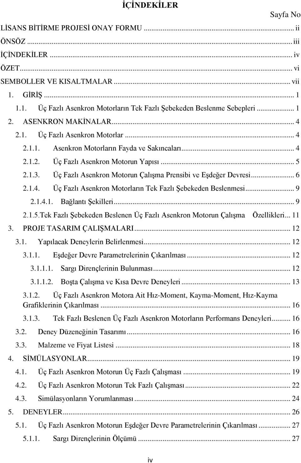 .. 4 2.1.2. Üç Fazlı Asenkron Motorun Yapısı... 5 2.1.3. Üç Fazlı Asenkron Motorun ÇalıĢma Prensibi ve EĢdeğer Devresi... 6 2.1.4. Üç Fazlı Asenkron Motorların Tek Fazlı ġebekeden Beslenmesi... 9 2.1.4.1. Bağlantı ġekilleri.