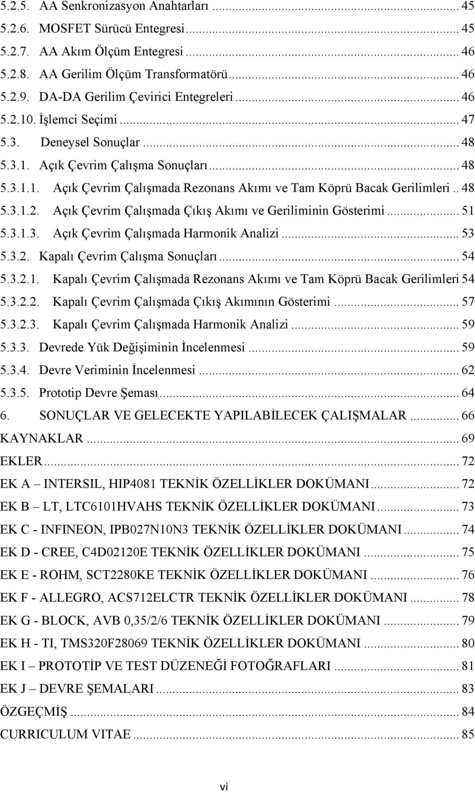 . 48 5.3.1.2. Açık Çevrim Çalışmada Çıkış Akımı ve Geriliminin Gösterimi... 51 5.3.1.3. Açık Çevrim Çalışmada Harmonik Analizi... 53 5.3.2. Kapalı Çevrim Çalışma Sonuçları... 54 5.3.2.1. Kapalı Çevrim Çalışmada Rezonans Akımı ve Tam Köprü Bacak Gerilimleri 54 5.