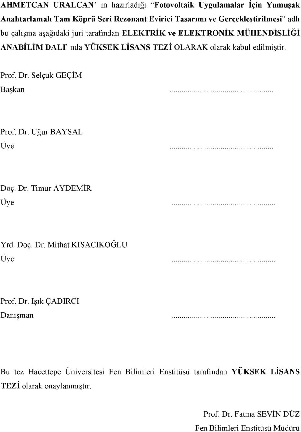 Selçuk GEÇİM Başkan... Prof. Dr. Uğur BAYSAL Üye... Doç. Dr. Timur AYDEMİR Üye... Yrd. Doç. Dr. Mithat KISACIKOĞLU Üye... Prof. Dr. Işık ÇADIRCI Danışman.