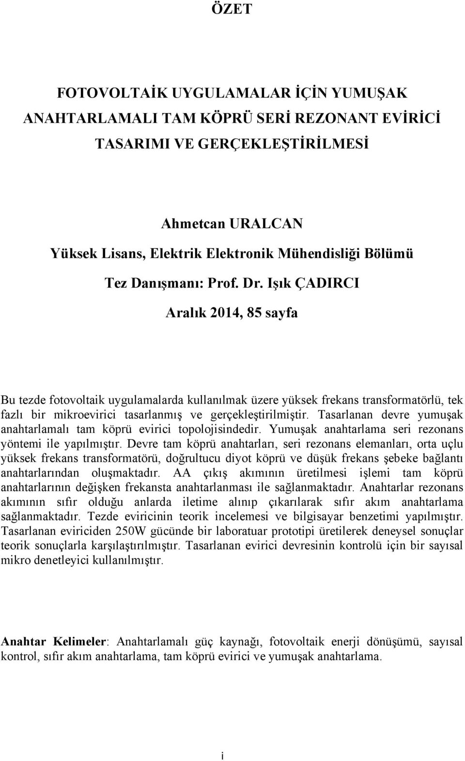 Işık ÇADIRCI Aralık 2014, 85 sayfa Bu tezde fotovoltaik uygulamalarda kullanılmak üzere yüksek frekans transformatörlü, tek fazlı bir mikroevirici tasarlanmış ve gerçekleştirilmiştir.