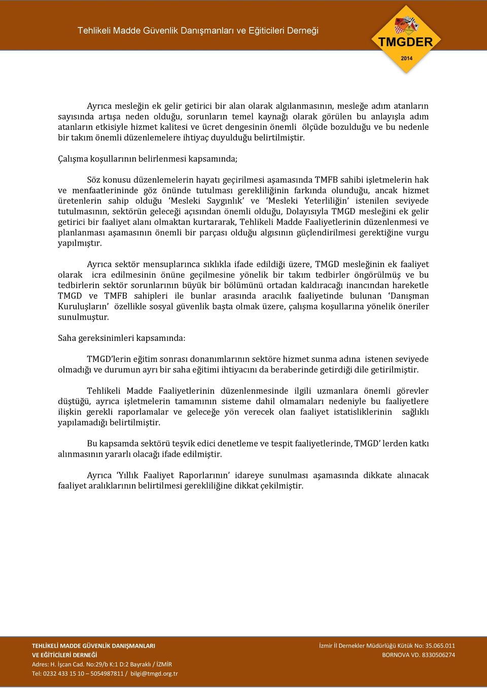 Çalışma koşullarının belirlenmesi kapsamında; Söz konusu düzenlemelerin hayatı geçirilmesi aşamasında TMFB sahibi işletmelerin hak ve menfaatlerininde göz önünde tutulması gerekliliğinin farkında