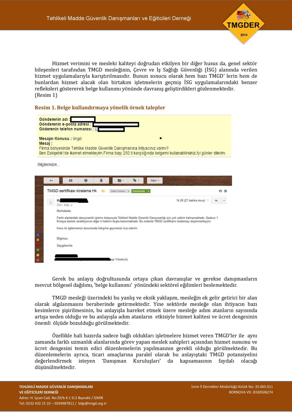 Bunun sonucu olarak hem bazı TMGD lerin hem de bunlardan hizmet alacak olan birtakım işletmelerin geçmiş İSG uygulamalarındaki benzer refleksleri göstererek belge kullanımı yönünde davranış